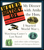 Weird History 101,
Adams Media, Holbrook, MA (now Simon & Schuster),
1997, softcover. Weird
History 101, Adams Media, Holbrook, MA (now Simon &
Schuster), 1997, softcover.