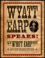 Wyatt Earp
Speaks, Fall River Press (Barnes & Noble
Publishing), New York City, 2009 first version and 2015
second version, both slightly shorter than the Fern
Canyon Press editions, hardcover. Wyatt
Earp Speaks, Fall River Press (Barnes & Noble
Publishing), New York City, 2009 first version and 2015
second version, both slightly shorter than the Fern
Canyon Press editions, hardcover.