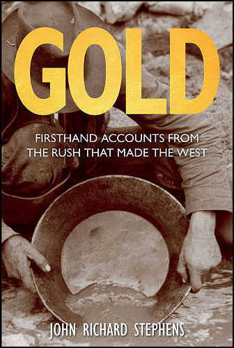 Gold, Firsthand Accounts
            from the Rush That Made the West